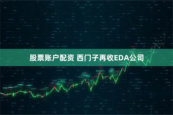 股票账户配资 西门子再收EDA公司