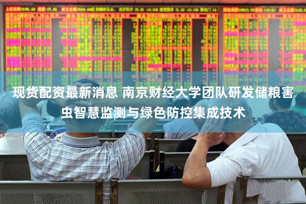 现货配资最新消息 南京财经大学团队研发储粮害虫智慧监测与绿色防控集成技术