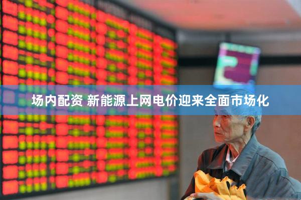 场内配资 新能源上网电价迎来全面市场化