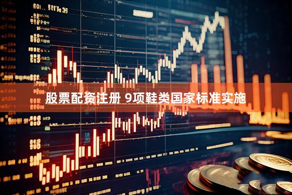 股票配资注册 9项鞋类国家标准实施
